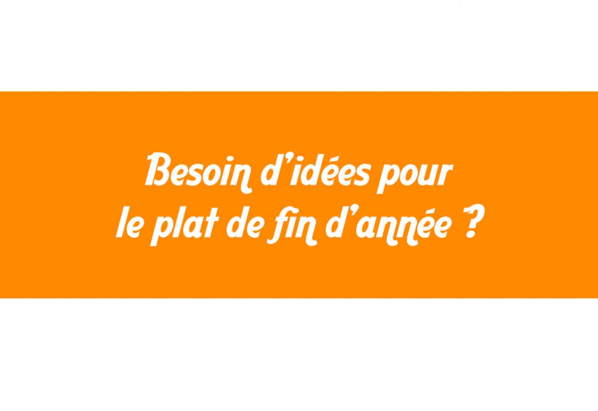 Besoin d’idées pour le plat de fin d’année ? 